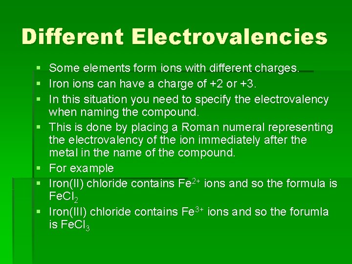 Different Electrovalencies § § § § Some elements form ions with different charges. Iron