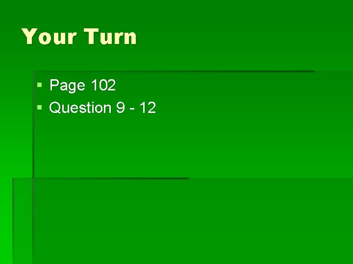 Your Turn § Page 102 § Question 9 - 12 