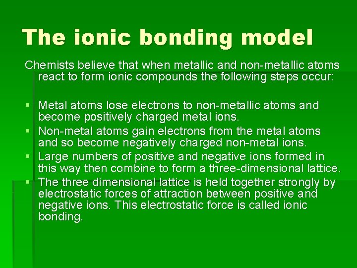 The ionic bonding model Chemists believe that when metallic and non-metallic atoms react to