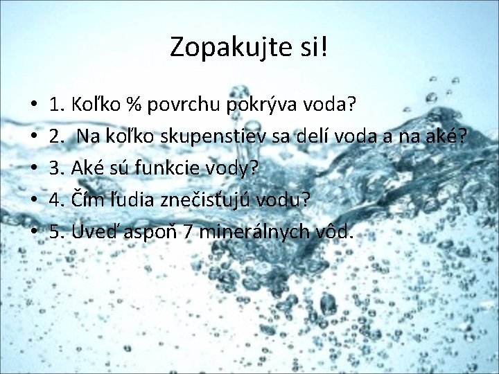 Zopakujte si! • • • 1. Koľko % povrchu pokrýva voda? 2. Na koľko