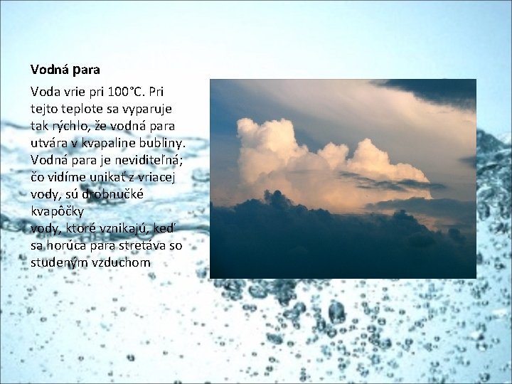 Vodná para Voda vrie pri 100°C. Pri tejto teplote sa vyparuje tak rýchlo, že