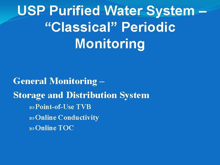 USP Purified Water System – “Classical” Periodic Monitoring General Monitoring – Storage and Distribution USP Purified Water System – “Classical” Periodic Monitoring General Monitoring – Storage and Distribution
