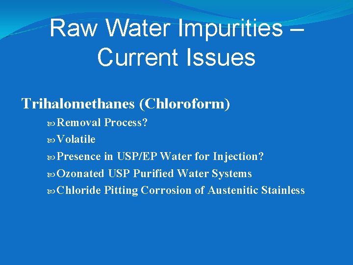 Raw Water Impurities – Current Issues Trihalomethanes (Chloroform) Removal Process? Volatile Presence in USP/EP Raw Water Impurities – Current Issues Trihalomethanes (Chloroform) Removal Process? Volatile Presence in USP/EP