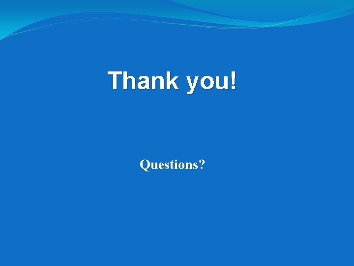 Thank you! Questions? Thank you! Questions?