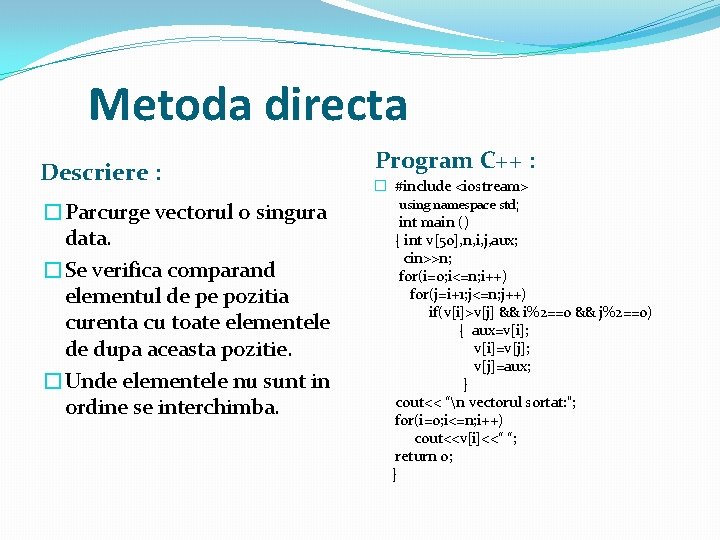 Metoda directa Descriere : �Parcurge vectorul o singura data. �Se verifica comparand elementul de