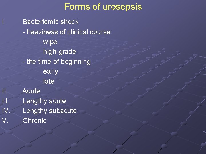 Forms of urosepsis I. II. IV. V. Bacteriemic shock - heaviness of clinical course