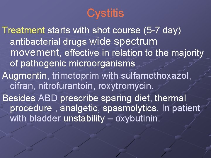 Cystitis Treatment starts with shot course (5 -7 day) antibacterial drugs wide spectrum movement,