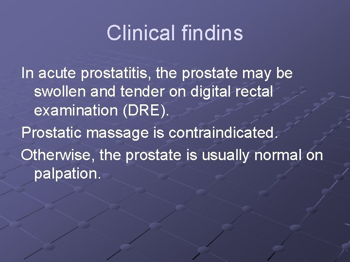Clinical findins In acute prostatitis, the prostate may be swollen and tender on digital