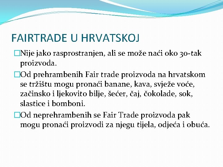 FAIRTRADE U HRVATSKOJ �Nije jako rasprostranjen, ali se može naći oko 30 -tak proizvoda.