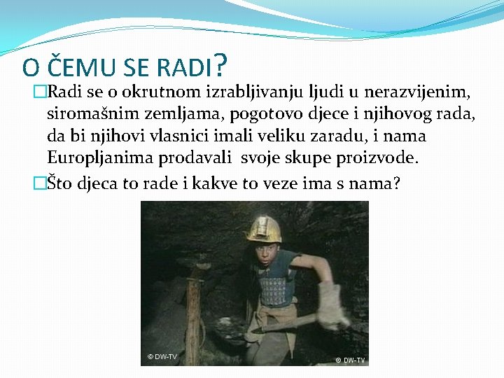 O ČEMU SE RADI? �Radi se o okrutnom izrabljivanju ljudi u nerazvijenim, siromašnim zemljama,