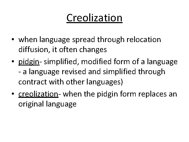 Creolization • when language spread through relocation diffusion, it often changes • pidgin- simplified,