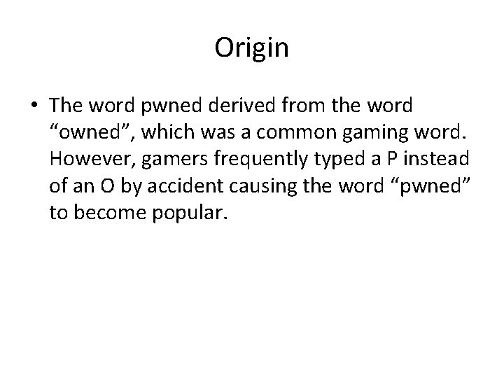 Origin • The word pwned derived from the word “owned”, which was a common