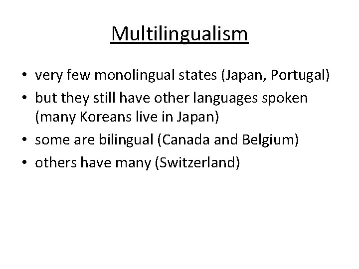 Multilingualism • very few monolingual states (Japan, Portugal) • but they still have other