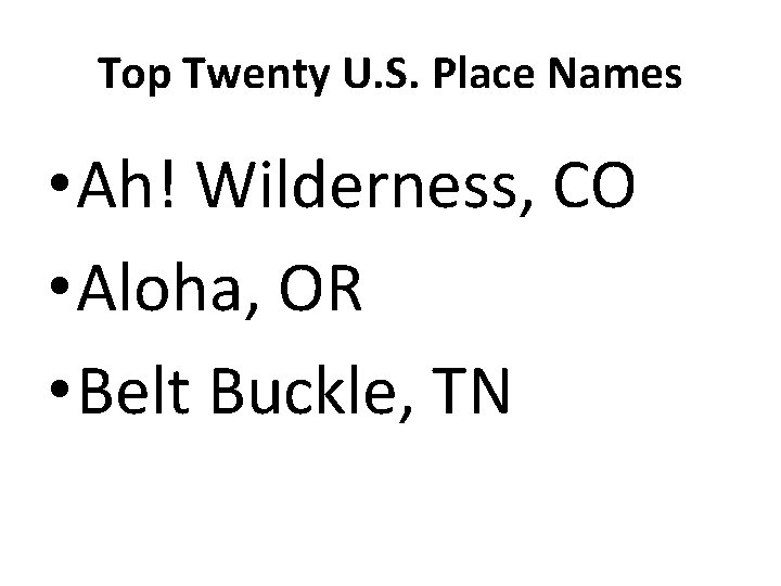 Top Twenty U. S. Place Names • Ah! Wilderness, CO • Aloha, OR •