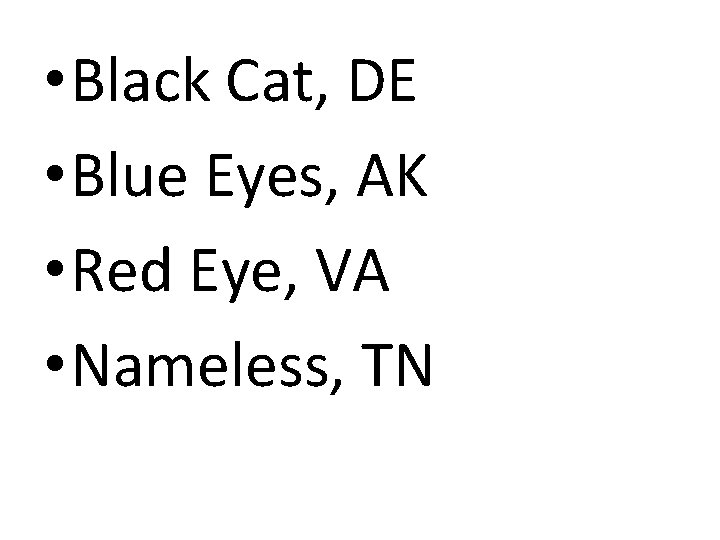 • Black Cat, DE • Blue Eyes, AK • Red Eye, VA •