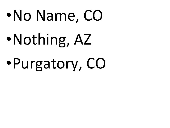  • No Name, CO • Nothing, AZ • Purgatory, CO 