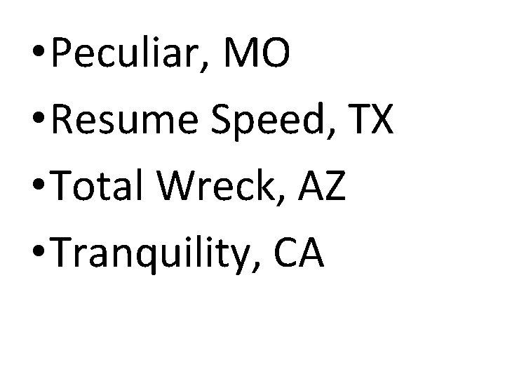  • Peculiar, MO • Resume Speed, TX • Total Wreck, AZ • Tranquility,