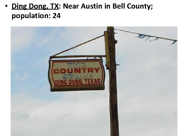  • Ding Dong, TX: Near Austin in Bell County; population: 24 