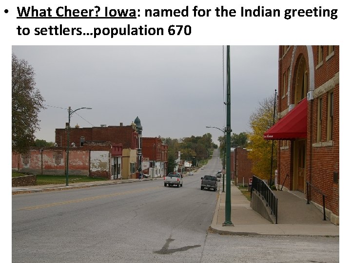 • What Cheer? Iowa: named for the Indian greeting to settlers…population 670 
