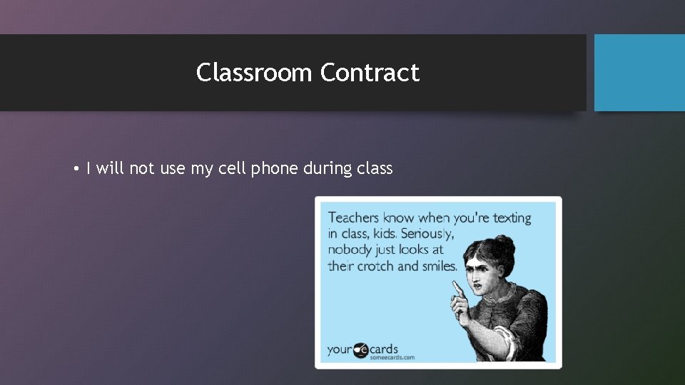 Classroom Contract • I will not use my cell phone during class 
