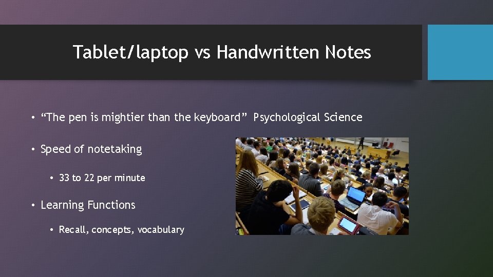 Tablet/laptop vs Handwritten Notes • “The pen is mightier than the keyboard” Psychological Science