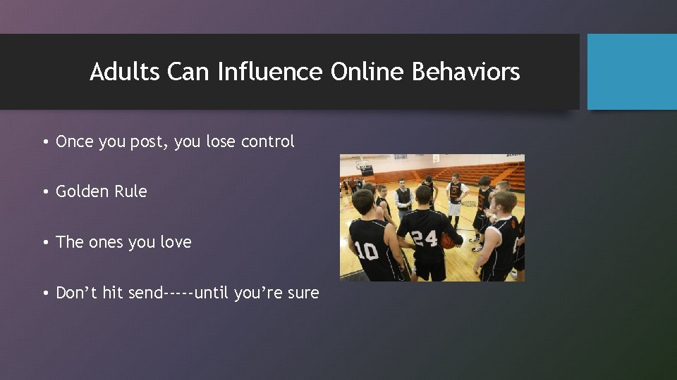 Adults Can Influence Online Behaviors • Once you post, you lose control • Golden