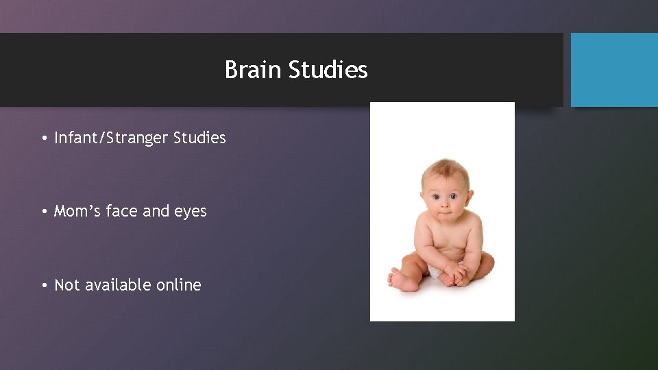 Brain Studies • Infant/Stranger Studies • Mom’s face and eyes • Not available online