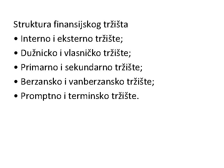 Struktura finansijskog tržišta • Interno i eksterno tržište; • Dužnicko i vlasničko tržište; •