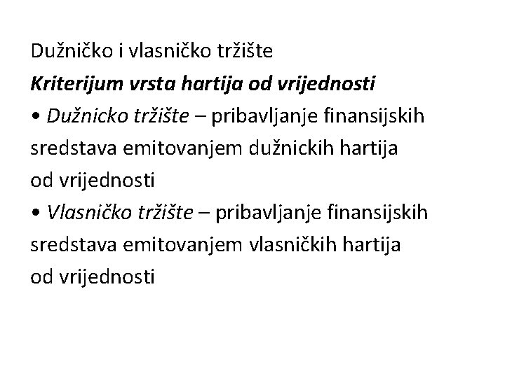 Dužničko i vlasničko tržište Kriterijum vrsta hartija od vrijednosti • Dužnicko tržište – pribavljanje