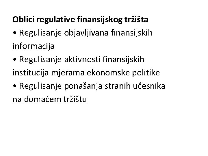 Oblici regulative finansijskog tržišta • Regulisanje objavljivana finansijskih informacija • Regulisanje aktivnosti finansijskih institucija