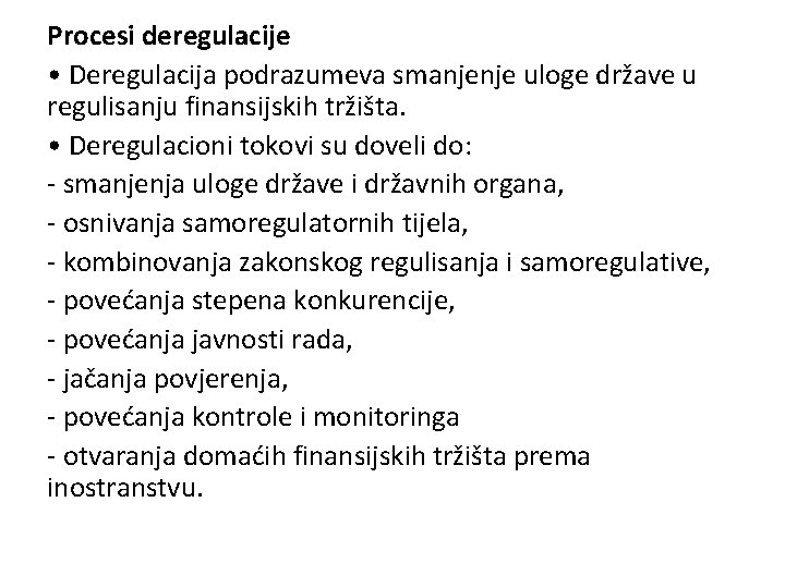 Procesi deregulacije • Deregulacija podrazumeva smanjenje uloge države u regulisanju finansijskih tržišta. • Deregulacioni