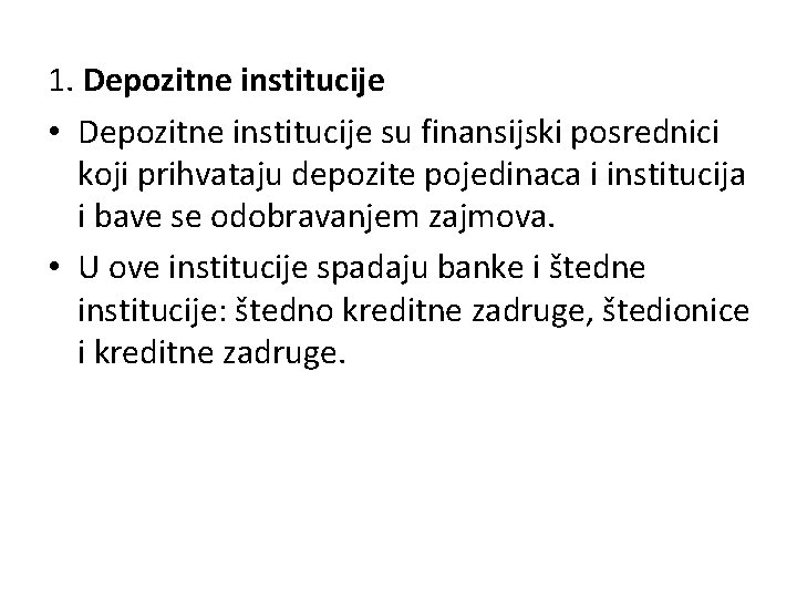 1. Depozitne institucije • Depozitne institucije su finansijski posrednici koji prihvataju depozite pojedinaca i