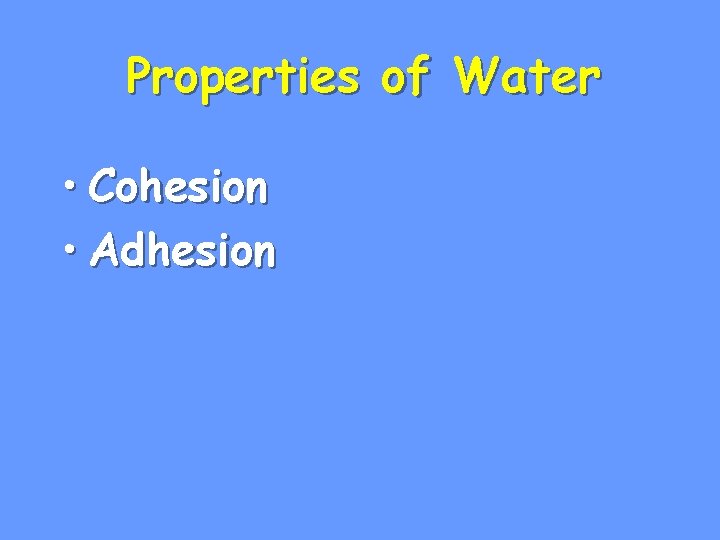 Properties of Water • Cohesion • Adhesion 