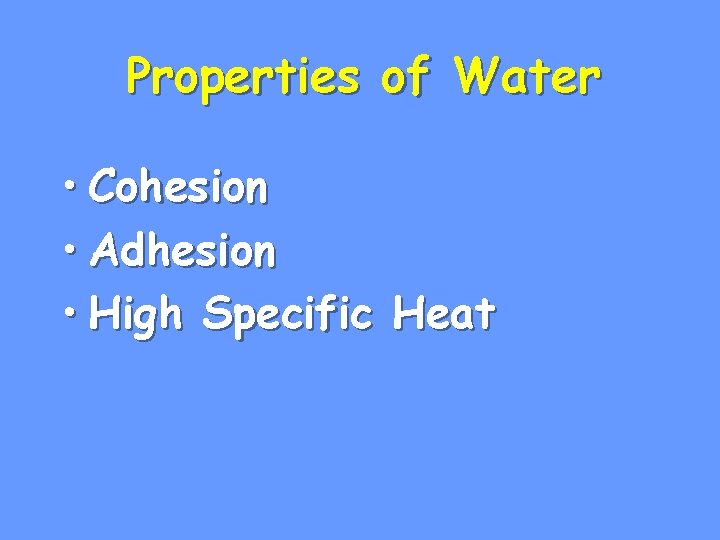 Properties of Water • Cohesion • Adhesion • High Specific Heat 