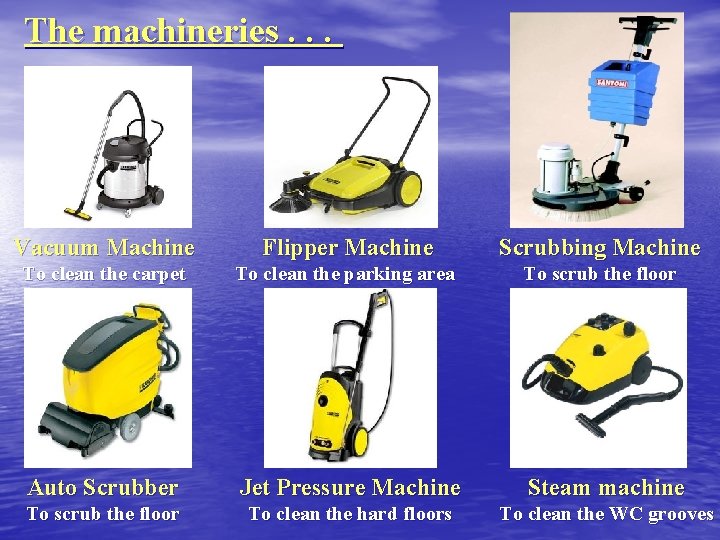 The machineries. . . Vacuum Machine Flipper Machine Scrubbing Machine To clean the carpet