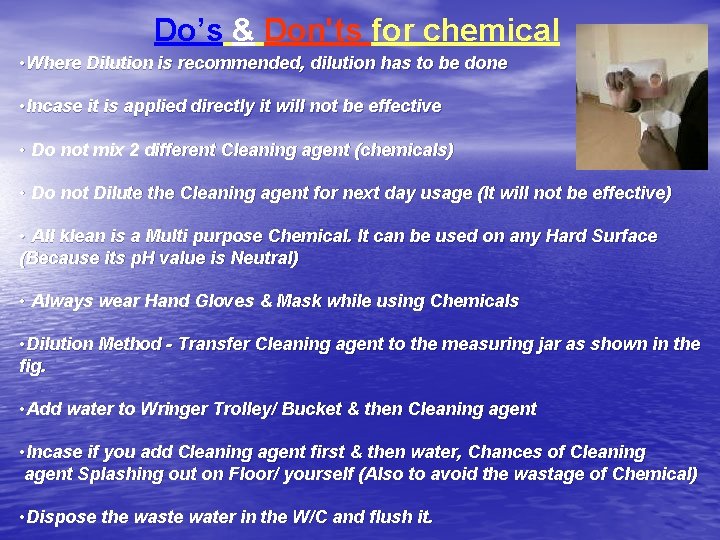 Do’s & Don'ts for chemical • Where Dilution is recommended, dilution has to be