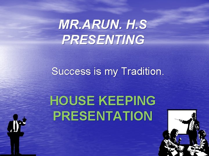 MR. ARUN. H. S PRESENTING Success is my Tradition. HOUSE KEEPING PRESENTATION 