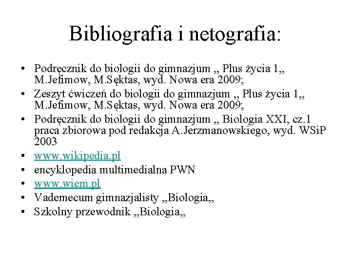 Bibliografia i netografia: • Podręcznik do biologii do gimnazjum , , Plus życia 1,