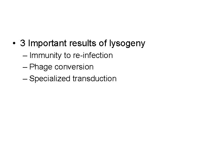  • 3 Important results of lysogeny – Immunity to re-infection – Phage conversion