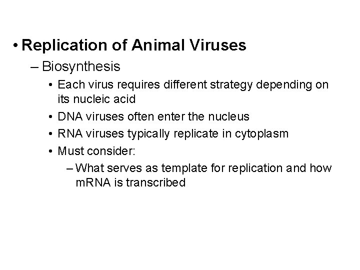  • Replication of Animal Viruses – Biosynthesis • Each virus requires different strategy