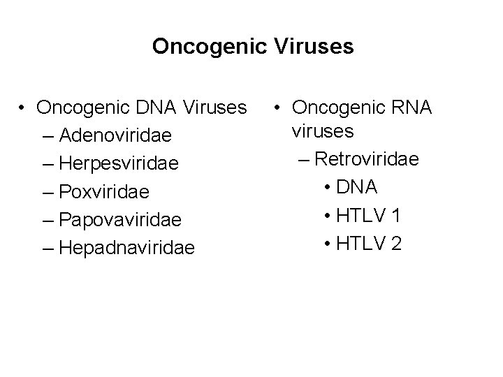 Oncogenic Viruses • Oncogenic DNA Viruses – Adenoviridae – Herpesviridae – Poxviridae – Papovaviridae