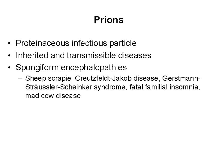 Prions • Proteinaceous infectious particle • Inherited and transmissible diseases • Spongiform encephalopathies –