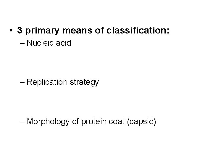  • 3 primary means of classification: – Nucleic acid – Replication strategy –