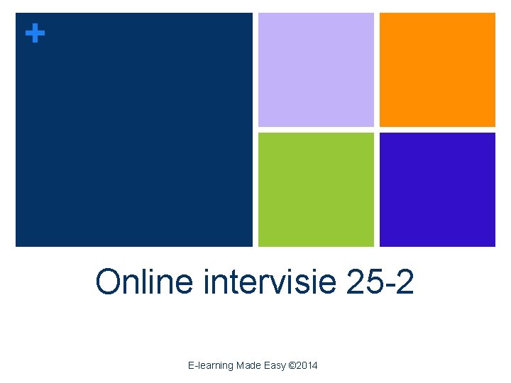 + Online intervisie 25 -2 E-learning Made Easy © 2014 
