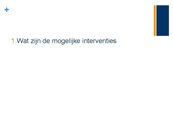 + 1. Wat zijn de mogelijke interventies 