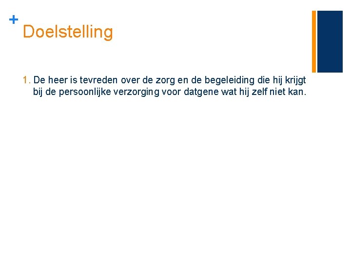 + Doelstelling 1. De heer is tevreden over de zorg en de begeleiding die