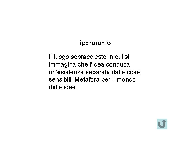 iperuranio Il luogo sopraceleste in cui si immagina che l’idea conduca un’esistenza separata dalle