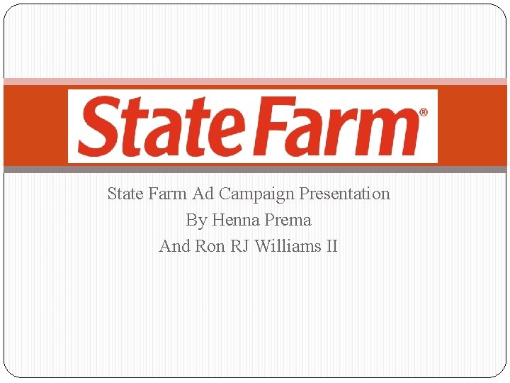 State Farm Ad Campaign Presentation By Henna Prema And Ron RJ Williams II 