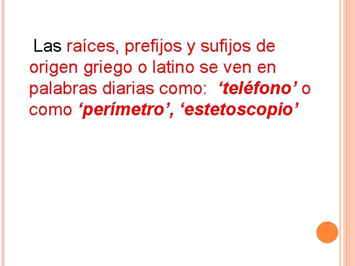  Las raíces, prefijos y sufijos de origen griego o latino se ven en