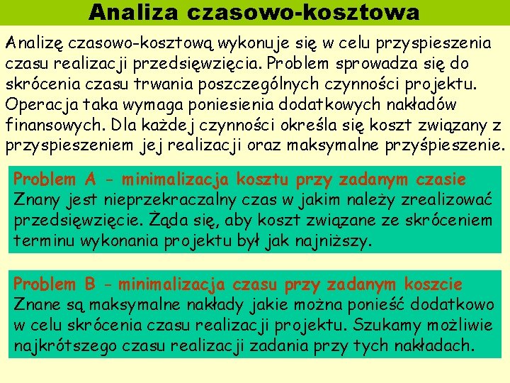 Analiza czasowo-kosztowa Analizę czasowo-kosztową wykonuje się w celu przyspieszenia czasu realizacji przedsięwzięcia. Problem sprowadza